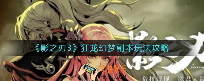 影之刃3狂龙幻梦副本怎么玩_狂龙幻梦副本玩法攻略