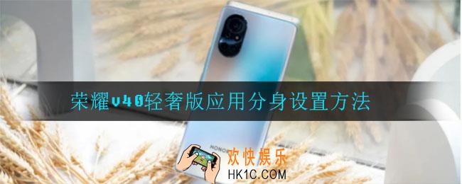 荣耀v40轻奢版应用分身怎么设置_荣耀v40轻奢版应用分身设置方法