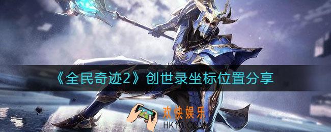 全民奇迹2创世录在哪_创世录坐标位置分享