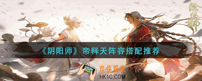 阴阳师帝释天阵容怎么搭配_帝释天阵容搭配推荐