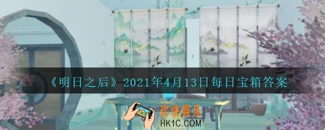 明日之后每日宝箱答案4月13日_2021.4.13开个箱今日金钥匙密码