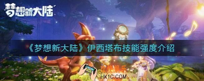 梦想新大陆伊西塔布技能是什么_伊西塔布技能强度介绍
