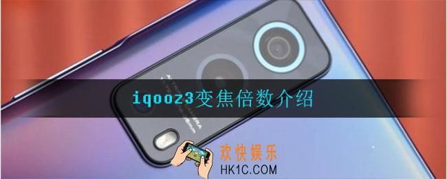 iqooz3支持多少倍变焦_iqooz3变焦倍数介绍