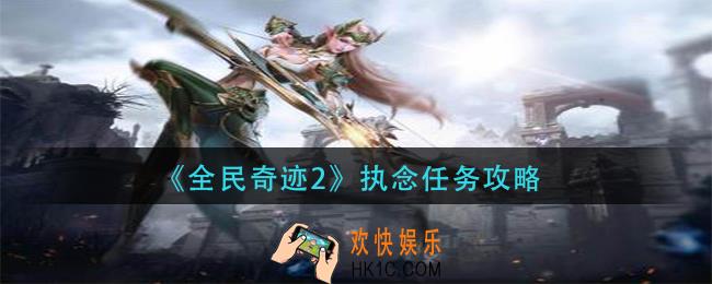 全民奇迹2执念怎么做_执念任务攻略