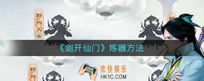 剑开仙门怎么炼器_剑开仙门炼器方法