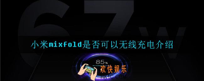 小米mixfold可以无线充电吗_小米mixfold是否可以无线充电介绍