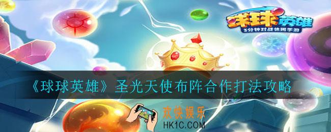 球球英雄圣光天使怎么布阵_圣光天使布阵合作打法攻略