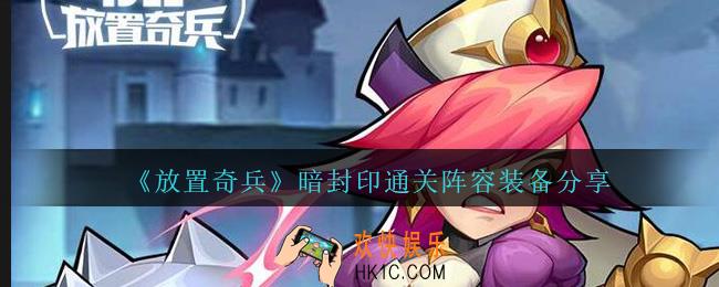 放置奇兵暗封印通关阵容怎么搭配_暗封印通关阵容装备分享