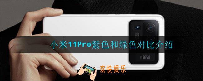 小米11Pro紫色和绿色哪个好看_小米11Pro紫色和绿色对比介绍