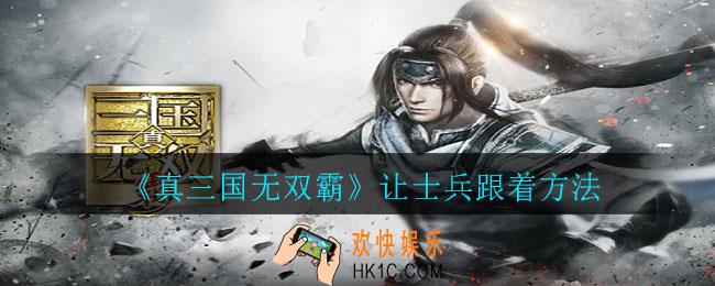 真三国无双霸怎么让士兵跟着你_让士兵跟着方法
