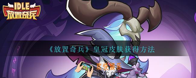 放置奇兵皇冠皮肤怎么获得_皇冠皮肤获得方法