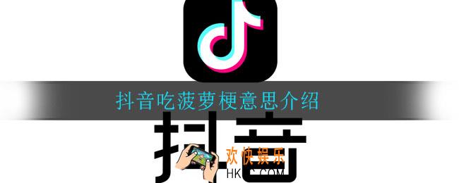 抖音吃菠萝是什么梗_抖音吃菠萝梗意思介绍