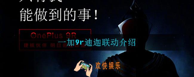 一加9r迪迦是怎么回事_一加9r联动迪迦是怎么回事