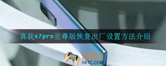 真我x7pro至尊版怎么恢复出厂设置_真我x7pro至尊版恢复出厂设置方法介绍