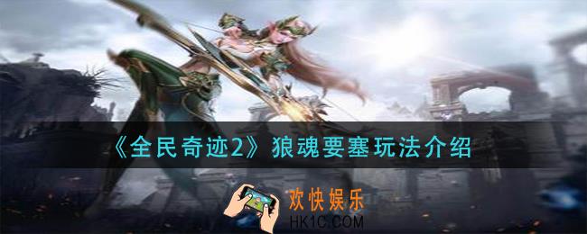 全民奇迹2狼魂要塞怎么玩_狼魂要塞玩法介绍