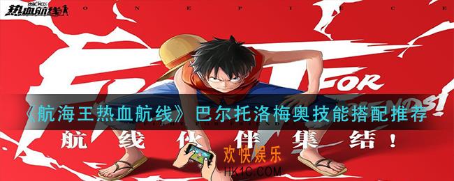 航海王热血航线巴尔托洛梅奥技能怎么搭配_巴尔托洛梅奥技能搭配推荐