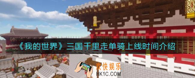 我的世界三国千里走单骑什么时候上线_三国千里走单骑上线时间介绍