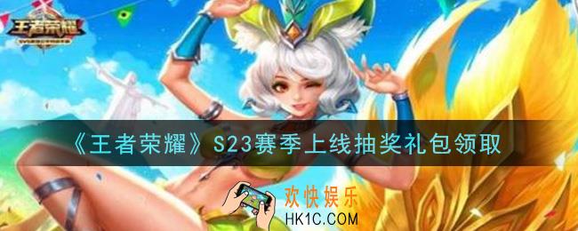 王者荣耀S23赛季上线抽奖礼包领取2021_S23赛季上线抽奖礼包在哪里领取
