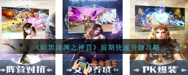 暗黑深渊之神罚怎么快速升级_前期快速升级攻略