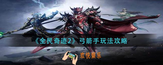 全民奇迹2弓箭手怎么玩_弓箭手玩法攻略