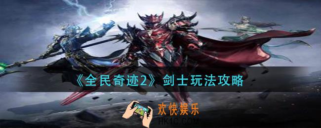 全民奇迹2剑士怎么玩_剑士玩法攻略