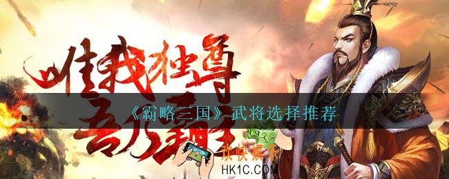 霸略三国武将怎么选_霸略三国手游武将选择推荐