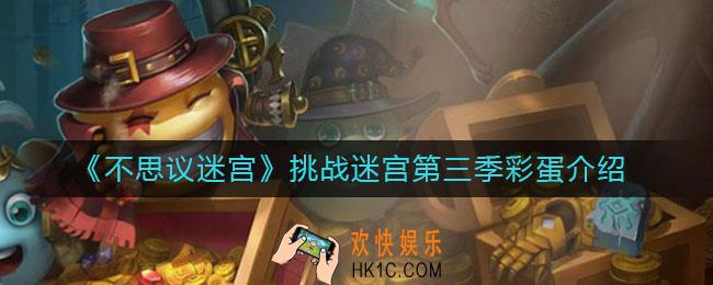 不思议迷宫挑战迷宫第三季彩蛋是什么_挑战迷宫第三季彩蛋怎么触发