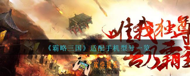 霸略三国什么手机型号能玩_霸略三国手游适配手机型号一览