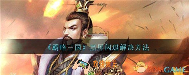 霸略三国黑屏闪退怎么办_霸略三国黑屏闪退解决方法