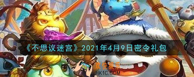 不思议迷宫2021年4月9日每日密令礼包是什么_4.9日密令怎么兑换