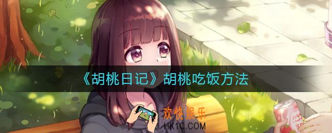 胡桃日记胡桃怎么吃饭_胡桃吃饭方法