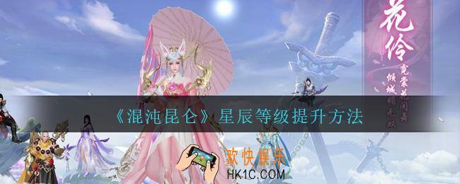 混沌昆仑星辰等级怎么提升_星辰等级提升方法