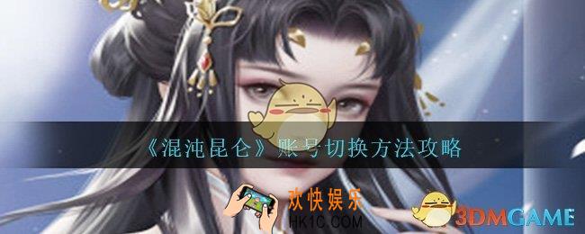 混沌昆仑怎么切换账号_混沌昆仑手游账号切换方法攻略
