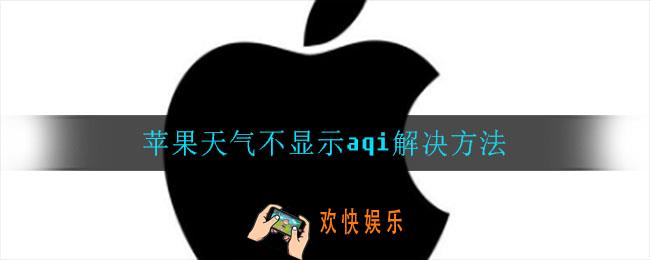 苹果天气不显示aqi怎么办_苹果天气不显示aqi解决方法