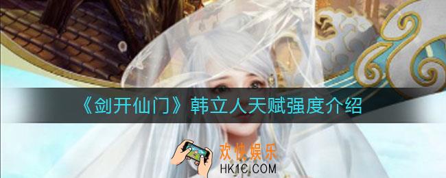 剑开仙门韩立人怎么样_韩立人天赋是什么