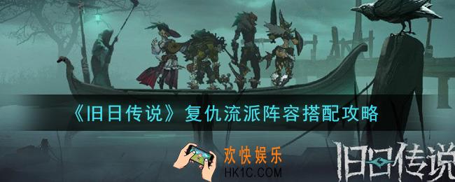 旧日传说复仇流派阵容怎么搭配_复仇流派阵容搭配攻略