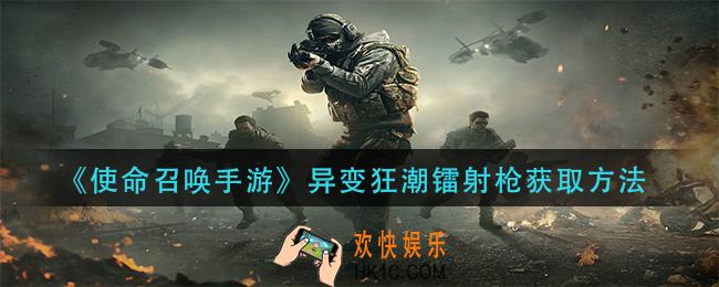 使命召唤手游变异狂潮镭射枪怎么获得_异变狂潮镭射枪获取方法