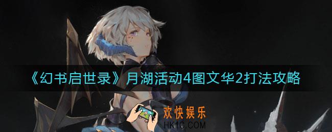 幻书启世录月湖活动4图怎么打_月湖活动4图文华2打法攻略