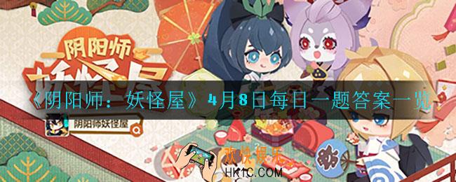 阴阳师妖怪屋4月8日每日一题答案是什么_4月8日每日一题答案一览