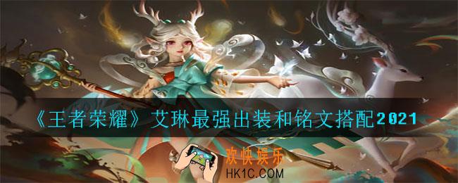 王者荣耀最强六神装怎么出_艾琳最强出装和铭文搭配2021