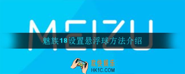魅族18怎么设置悬浮球_魅族18设置悬浮球方法介绍