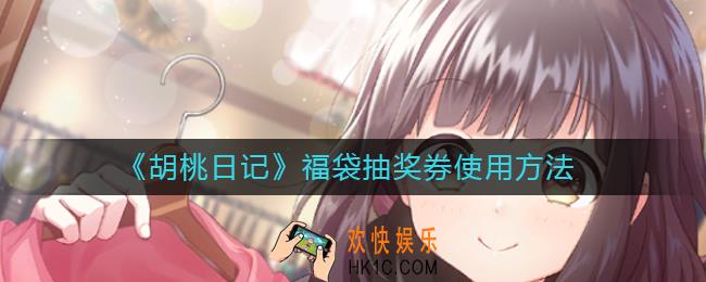胡桃日记福袋抽奖券怎么用_福袋抽奖券使用方法