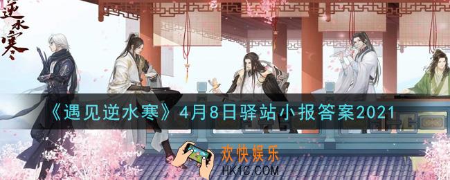 遇见逆水寒驿站小报4月8日答案攻略2021_4.8日每日一题最新四个线索2021