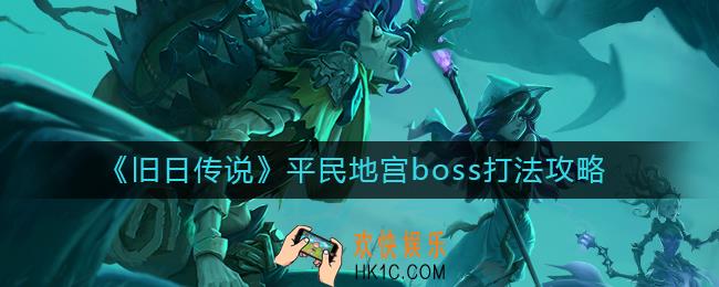 旧日传说平民地宫boss怎么打_平民地宫boss打法攻略