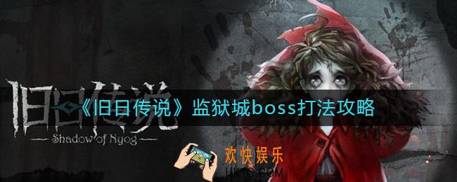 旧日传说监狱城boss怎么打_监狱城boss打法攻略