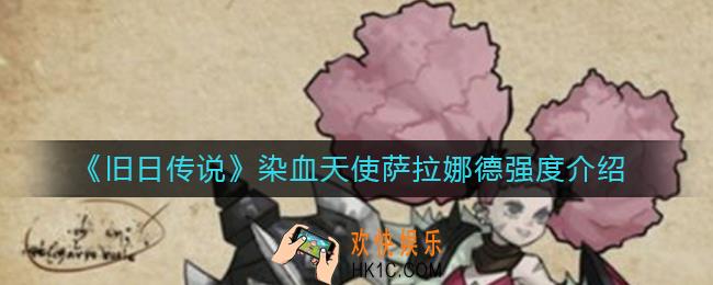 旧日传说萨拉娜德怎么样_染血天使萨拉娜德强度介绍