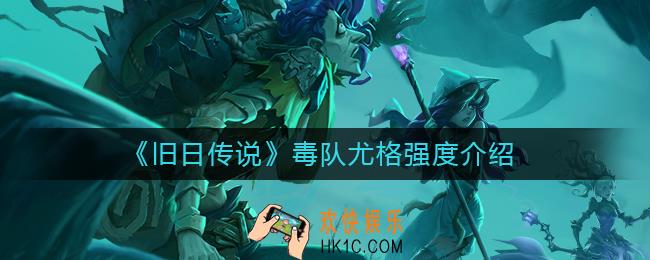 旧日传说毒队尤格怎么样_毒队尤格强度介绍