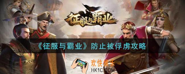征服与霸业怎么防止被俘虏_防止被俘虏攻略