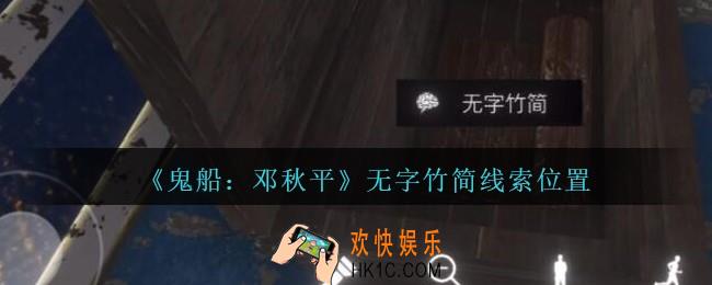 孙美琪疑案邓秋平攻略无字竹简在哪里_鬼船邓秋平无字竹简线索位置