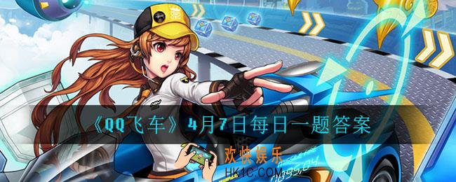 QQ飞车4月7日每日一题答案是什么_4月7日每日一题答案